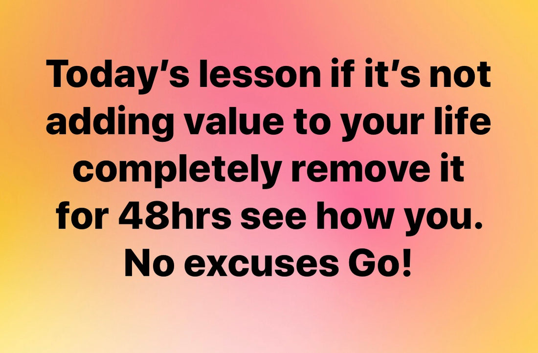 Why its Important to Only Keep In your Life That Which Adds Value